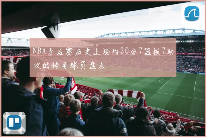 NBA季后赛历史上场均20分7篮板7助攻的传奇球员盘点